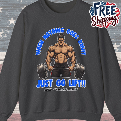 Solid American Muscle - When Nothing Goes Right Go Lift! Sweatshirt