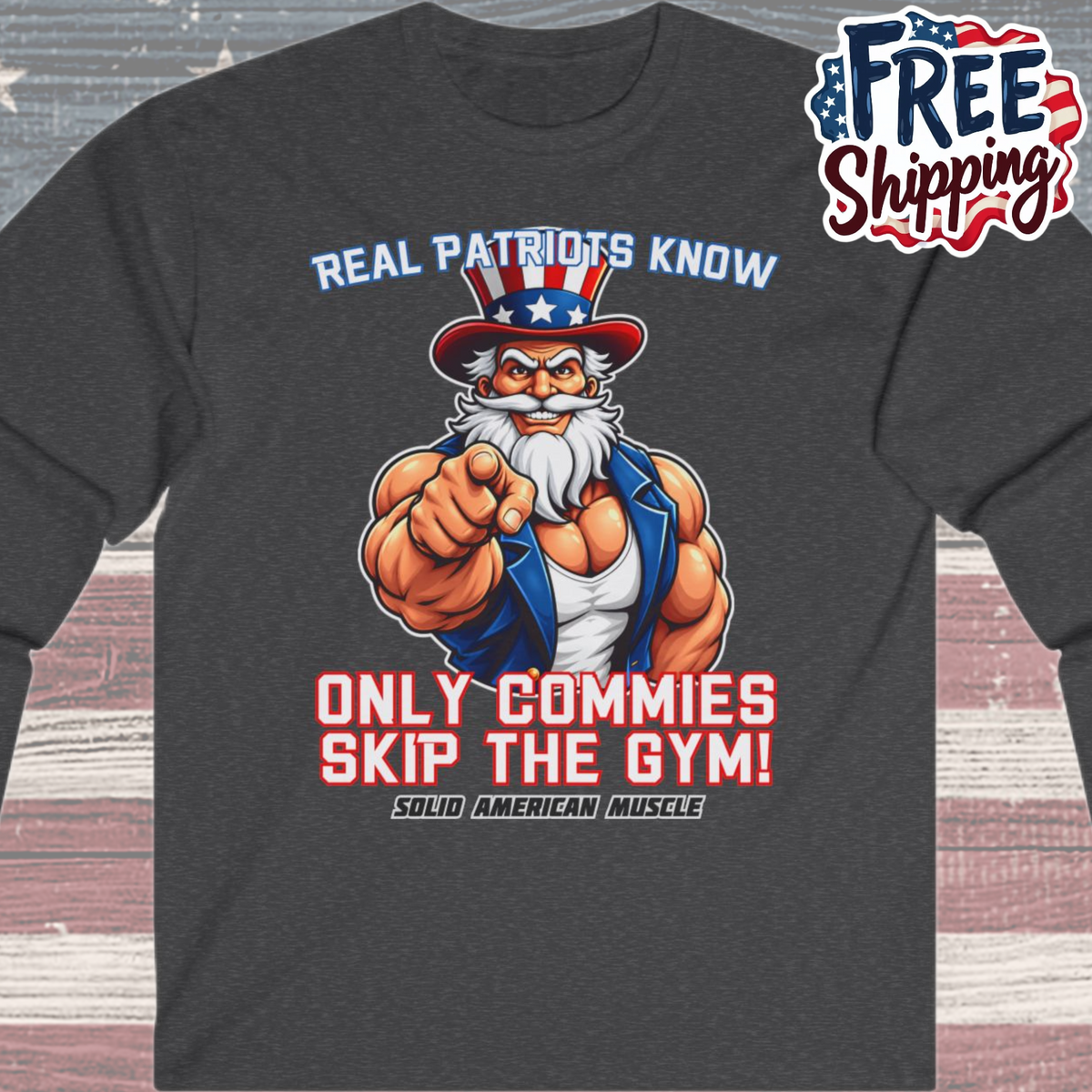 Solid American Muscle - Real Patriots Know - Only Commies Skip the Gym! - Muscular Uncle Sam Long Sleeve T-Shirt