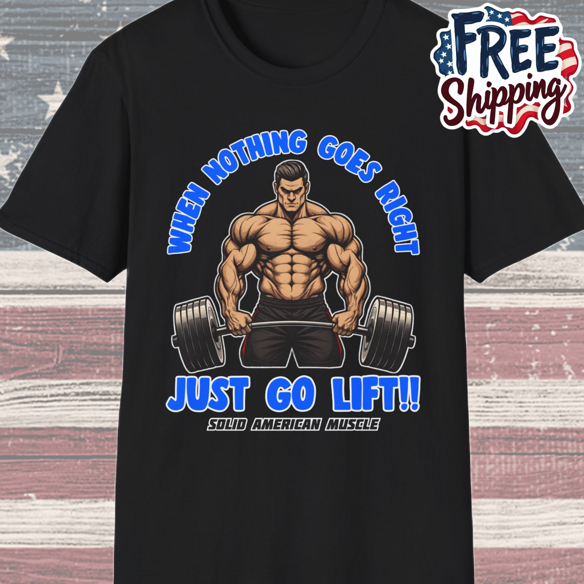 Solid American Muscle - When Nothing Goes Right Go Lift - Man Lifter - T-Shirt