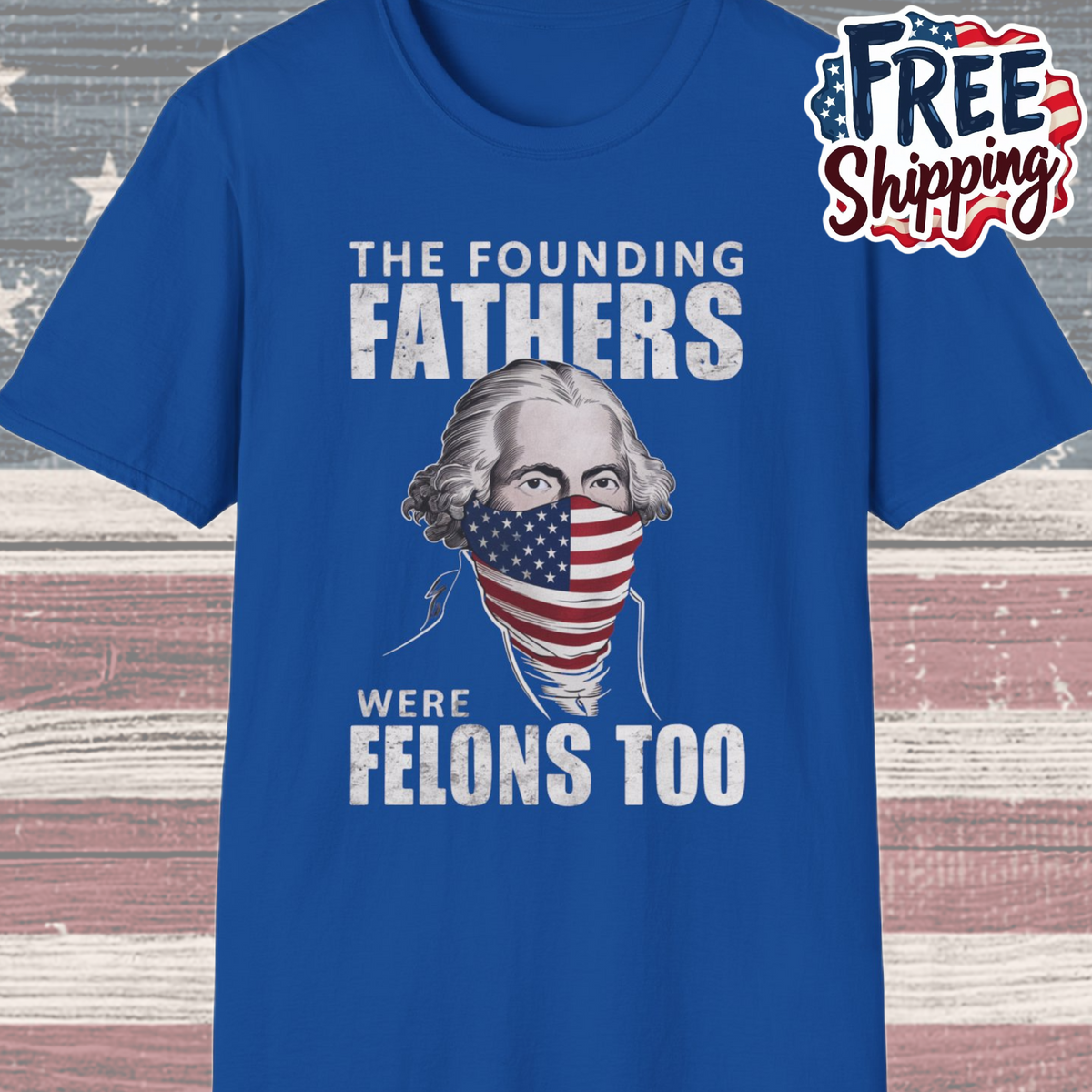 Patriot Collection - The Founding Fathers Were Felons Too - George Washington - T-Shirt
