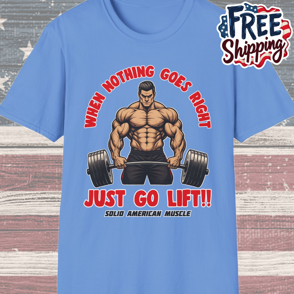 Solid American Muscle - When Nothing Goes Right Go Lift - Man Lifter - T-Shirt