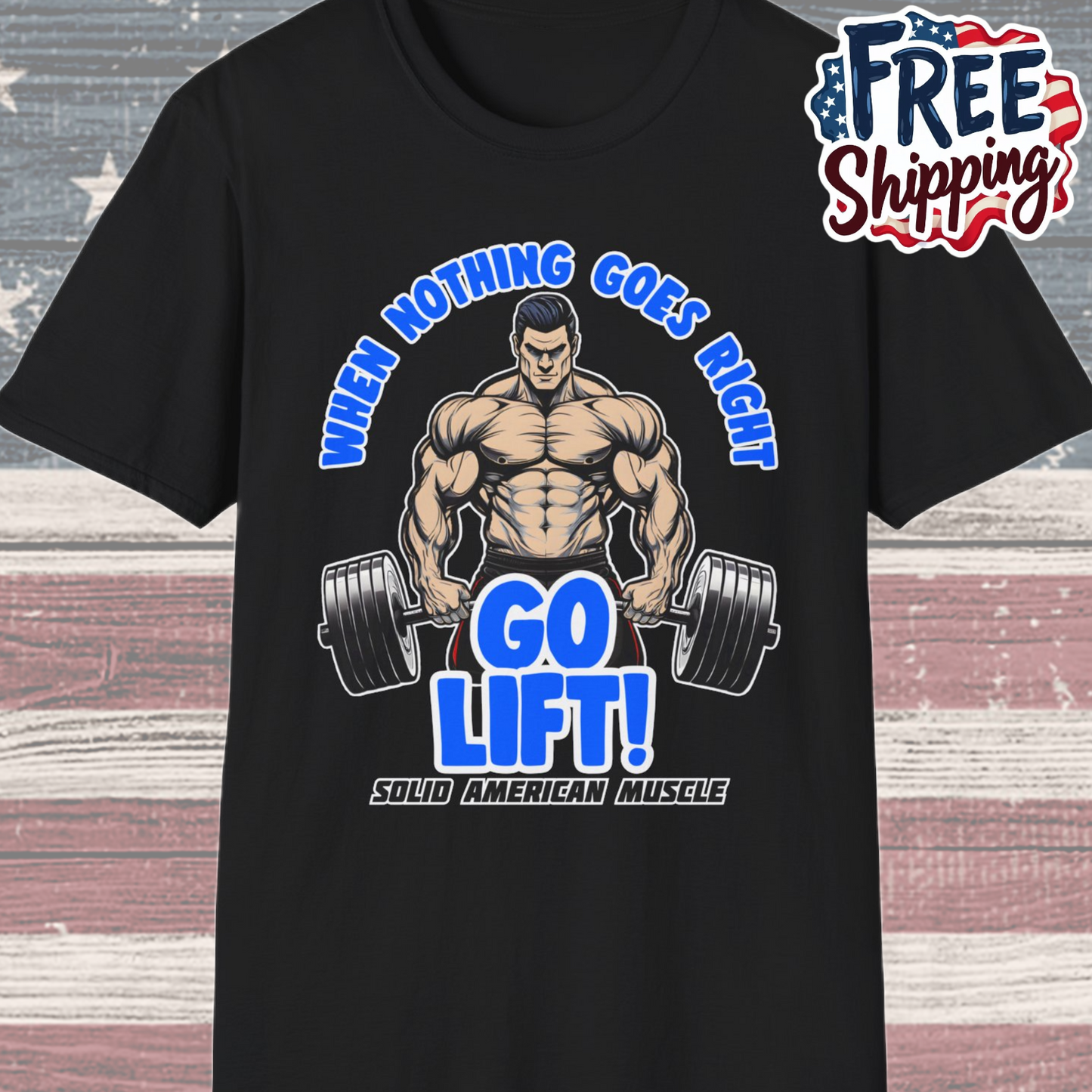 Solid American Muscle - When Nothing Goes Right Go Lift - Man Lifter - T-Shirt
