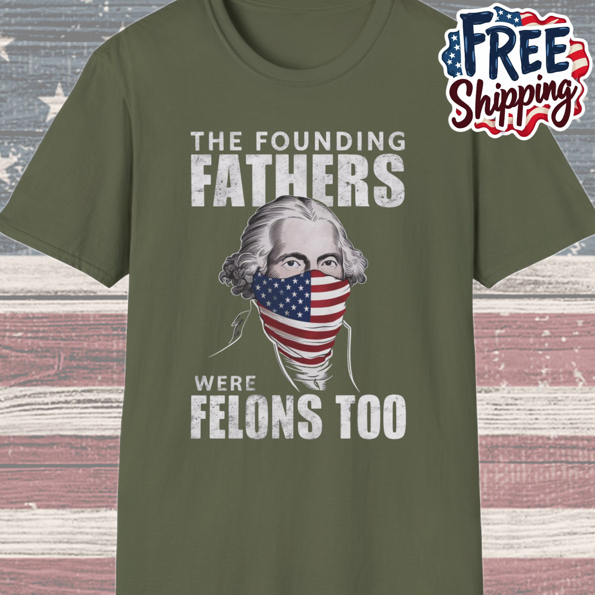 Patriot Collection - The Founding Fathers Were Felons Too - George Washington - T-Shirt