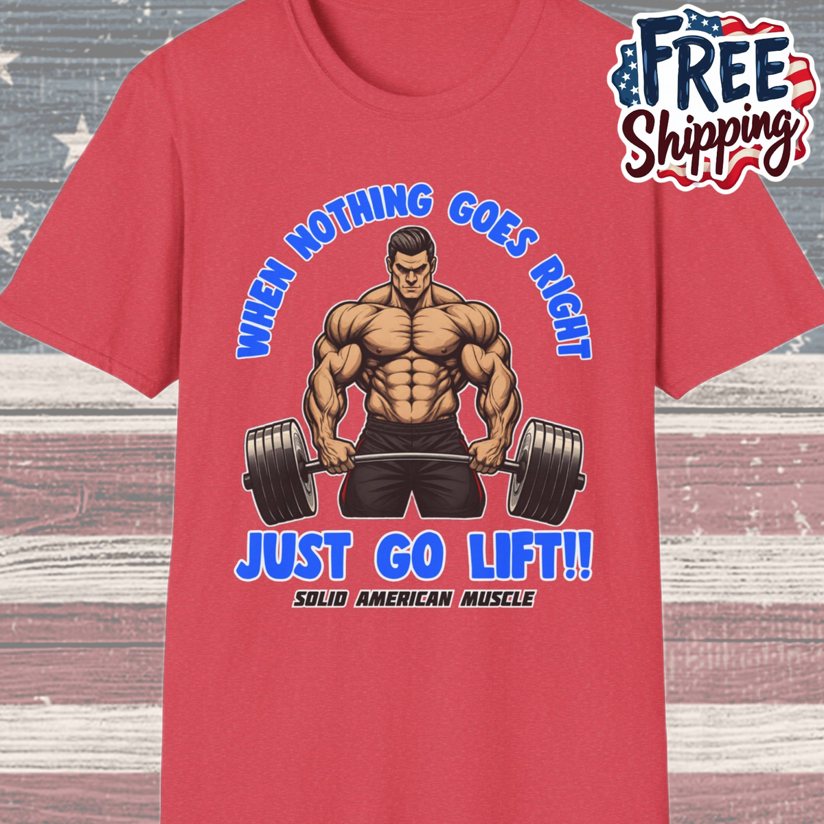 Solid American Muscle - When Nothing Goes Right Go Lift - Man Lifter - T-Shirt