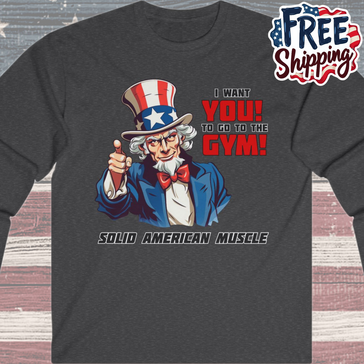 Solid American Muscle - Uncle Sam I Want You to Go to the Gym! Long Sleeve T-Shirt