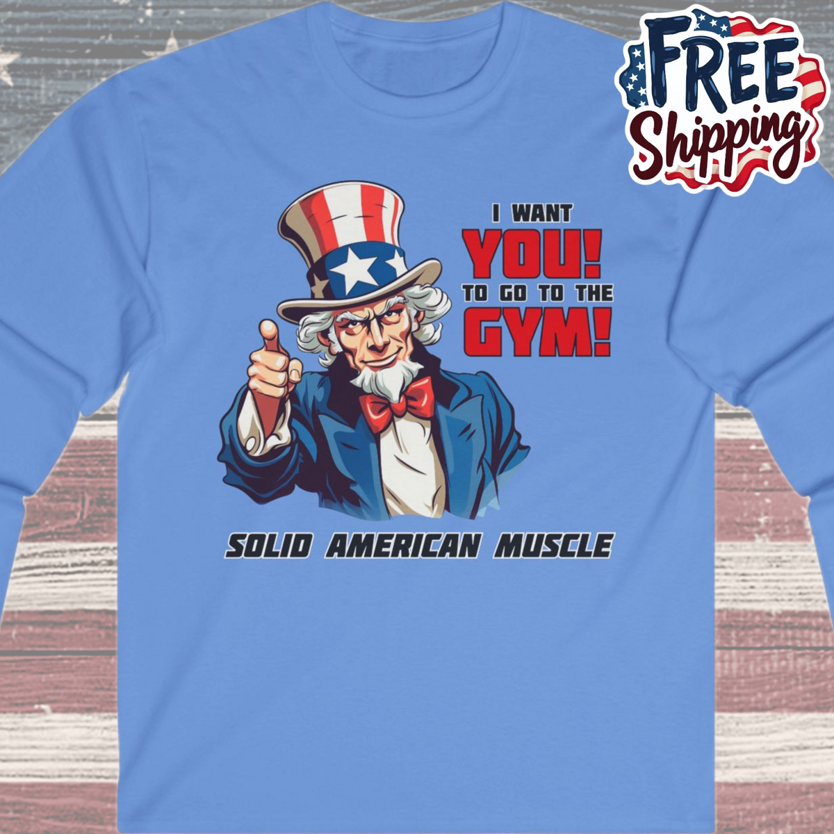 Solid American Muscle - Uncle Sam I Want You to Go to the Gym! Long Sleeve T-Shirt
