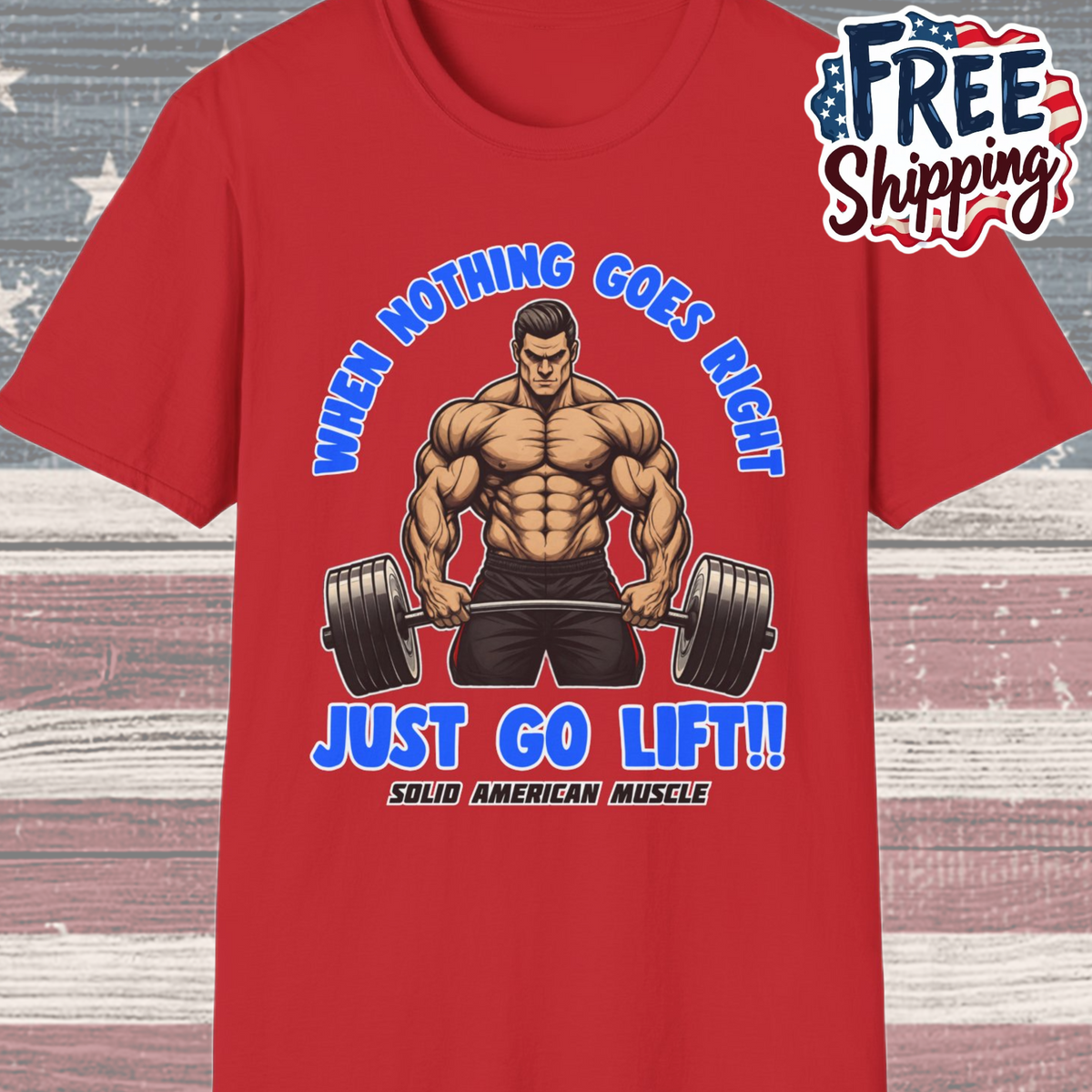 Solid American Muscle - When Nothing Goes Right Go Lift - Man Lifter - T-Shirt