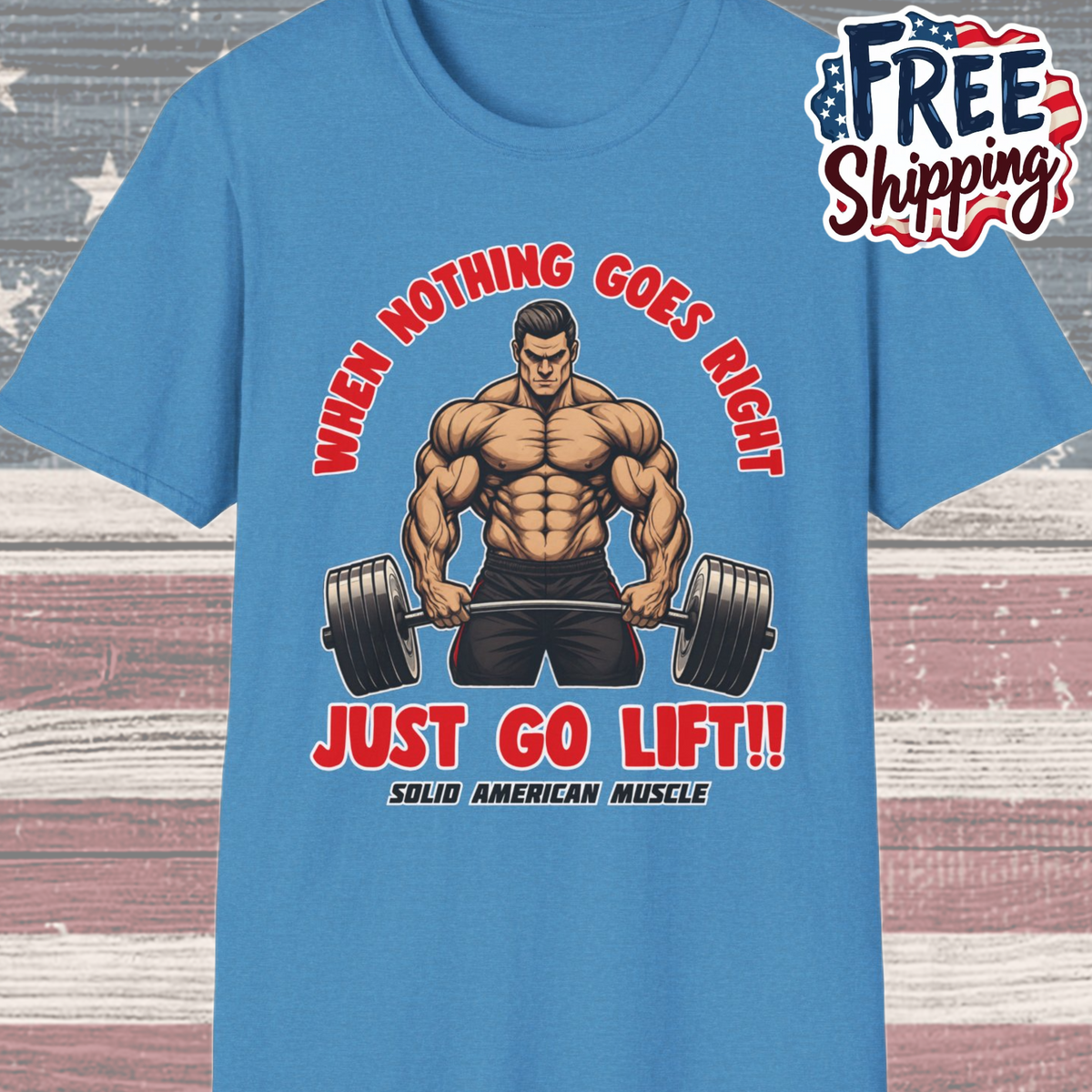 Solid American Muscle - When Nothing Goes Right Go Lift - Man Lifter - T-Shirt
