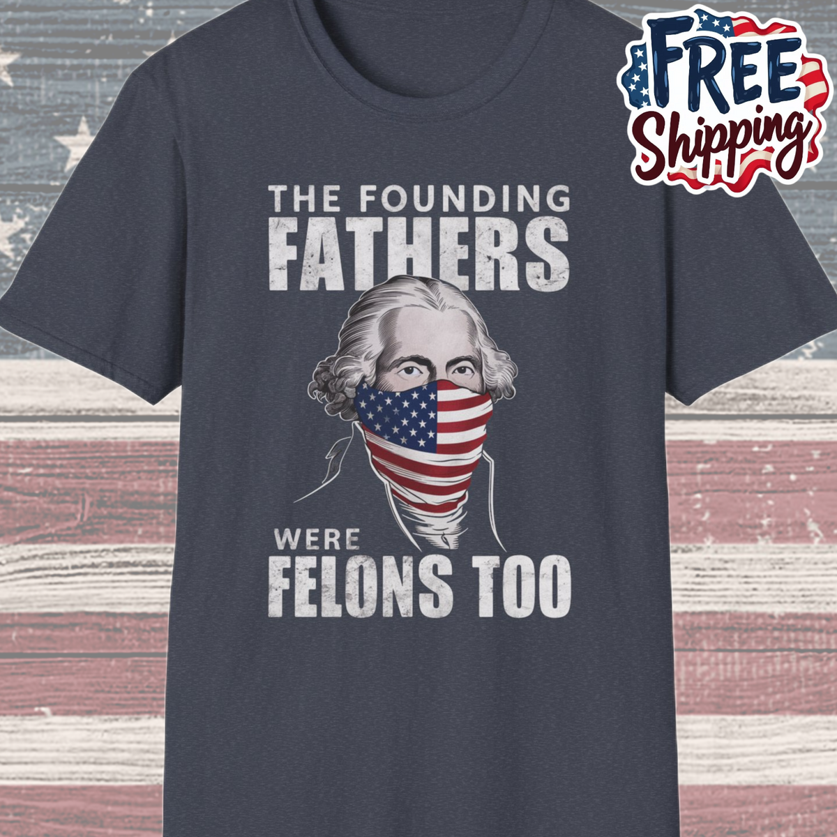 Patriot Collection - The Founding Fathers Were Felons Too - George Washington - T-Shirt
