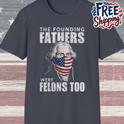 Patriot Collection - The Founding Fathers Were Felons Too - George Washington - T-Shirt