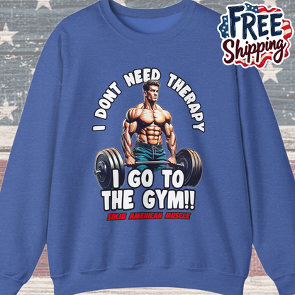 Solid American Muscle - I Don't Need Therapy, I Go to the Gym! Sweatshirt