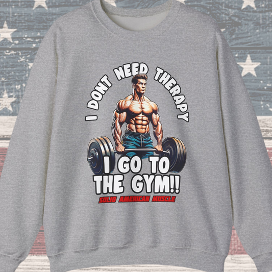 Solid American Muscle - I Don't Need Therapy, I Go to the Gym! Sweatshirt